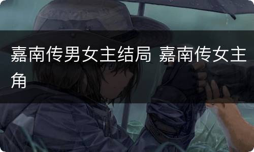 嘉南传男女主结局 嘉南传女主角