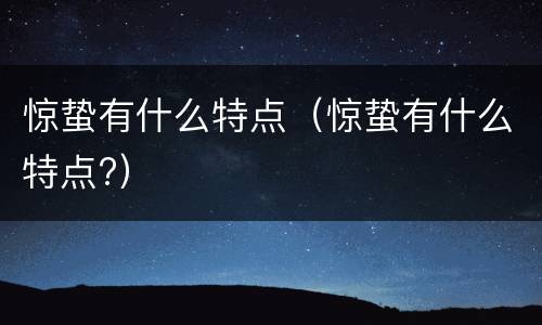 惊蛰有什么特点（惊蛰有什么特点?）