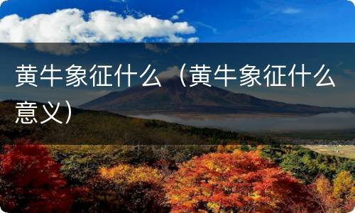 黄牛象征什么（黄牛象征什么意义）