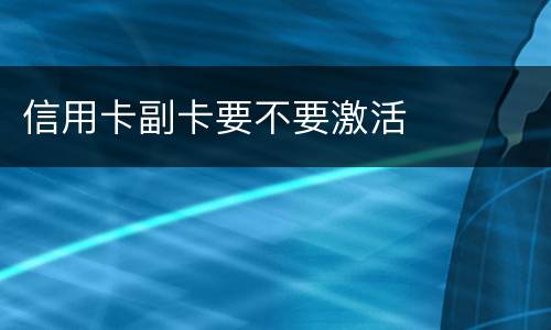 信用卡副卡要不要激活
