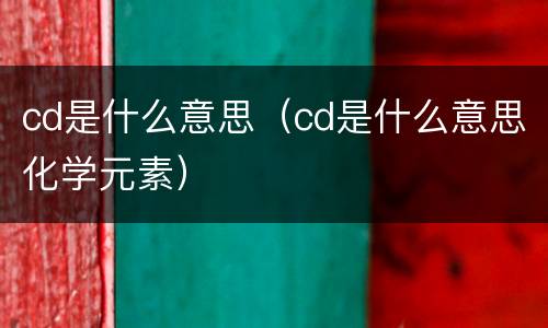 cd是什么意思（cd是什么意思化学元素）