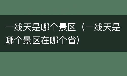 一线天是哪个景区（一线天是哪个景区在哪个省）