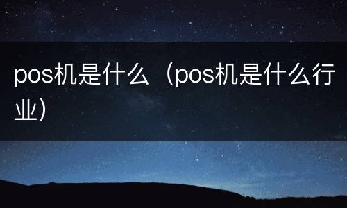 pos机是什么（pos机是什么行业）