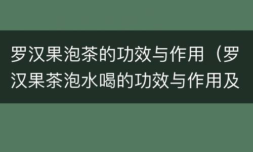 罗汉果泡茶的功效与作用（罗汉果茶泡水喝的功效与作用及副作用）