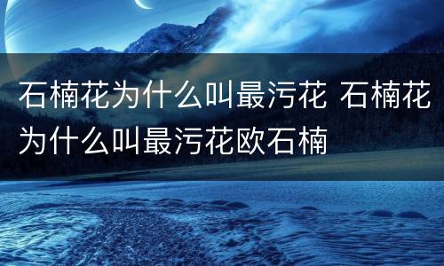 石楠花为什么叫最污花 石楠花为什么叫最污花欧石楠