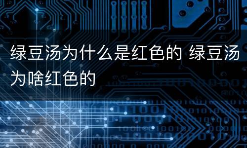 绿豆汤为什么是红色的 绿豆汤为啥红色的