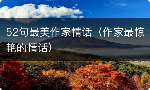52句最美作家情话（作家最惊艳的情话）