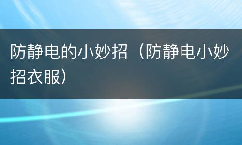 防静电的小妙招（防静电小妙招衣服）
