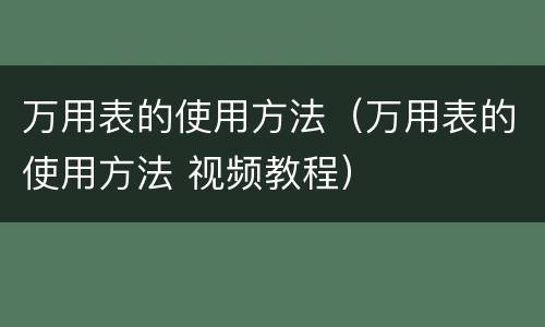 万用表的使用方法（万用表的使用方法 视频教程）