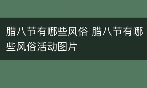 腊八节有哪些风俗 腊八节有哪些风俗活动图片