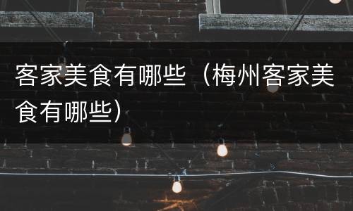 客家美食有哪些（梅州客家美食有哪些）