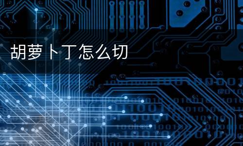 胡萝卜丁怎么切