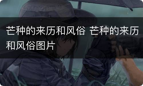 芒种的来历和风俗 芒种的来历和风俗图片