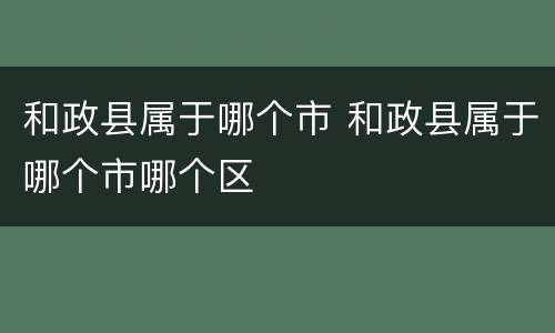 和政县属于哪个市 和政县属于哪个市哪个区