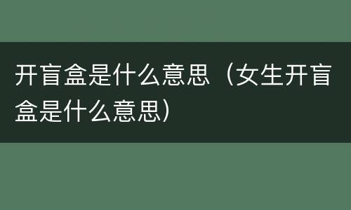 开盲盒是什么意思（女生开盲盒是什么意思）