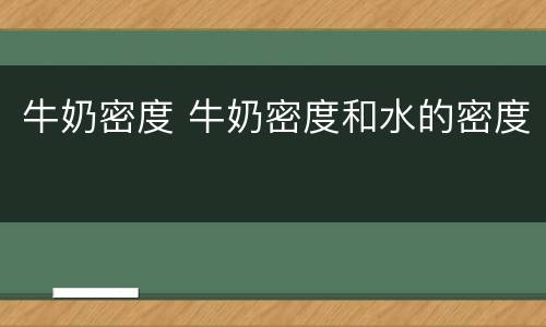 牛奶密度 牛奶密度和水的密度
