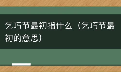 乞巧节最初指什么（乞巧节最初的意思）