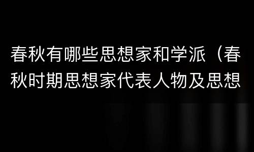 春秋有哪些思想家和学派（春秋时期思想家代表人物及思想主张）