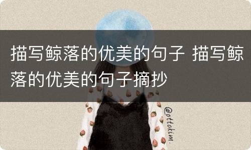 描写鲸落的优美的句子 描写鲸落的优美的句子摘抄