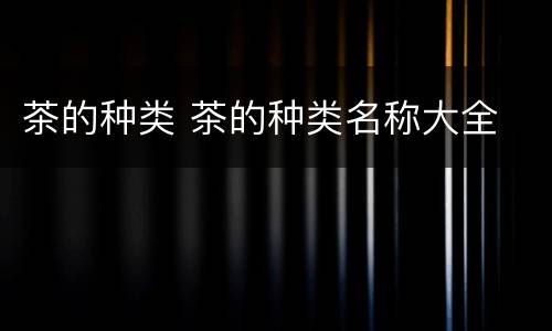 茶的种类 茶的种类名称大全