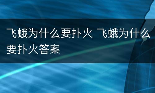 飞蛾为什么要扑火 飞蛾为什么要扑火答案