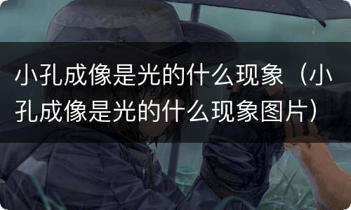 小孔成像是光的什么现象（小孔成像是光的什么现象图片）