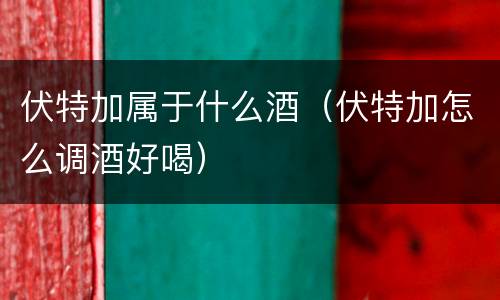 伏特加属于什么酒（伏特加怎么调酒好喝）