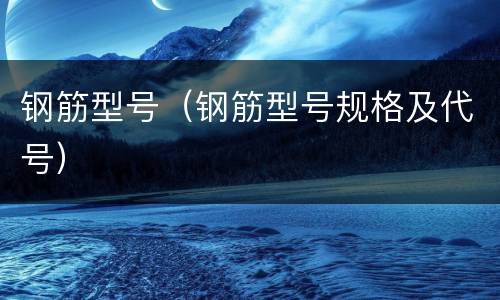 钢筋型号（钢筋型号规格及代号）
