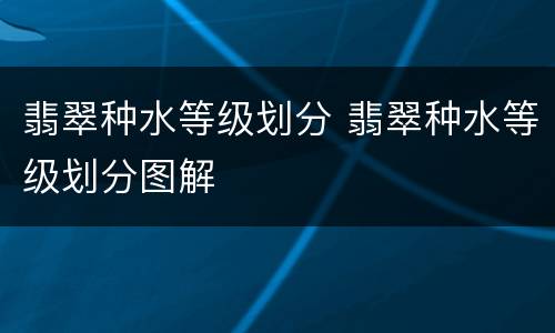 翡翠种水等级划分 翡翠种水等级划分图解