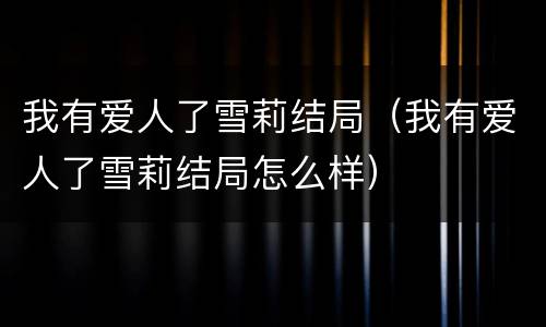我有爱人了雪莉结局（我有爱人了雪莉结局怎么样）