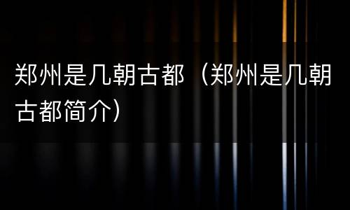 郑州是几朝古都（郑州是几朝古都简介）