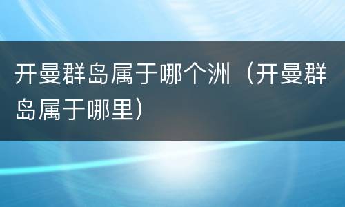 开曼群岛属于哪个洲（开曼群岛属于哪里）