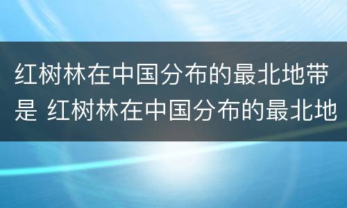 红树林在中国分布的最北地带是 红树林在中国分布的最北地带是省山东浙江江苏福建