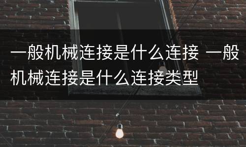 一般机械连接是什么连接 一般机械连接是什么连接类型
