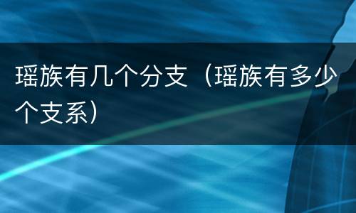 瑶族有几个分支（瑶族有多少个支系）