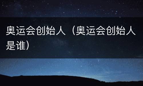 奥运会创始人（奥运会创始人是谁）