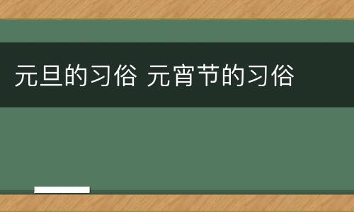 元旦的习俗 元宵节的习俗