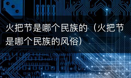 火把节是哪个民族的（火把节是哪个民族的风俗）