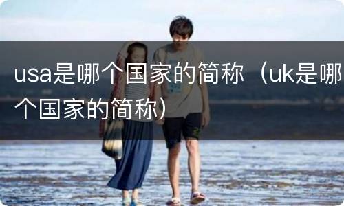 usa是哪个国家的简称（uk是哪个国家的简称）