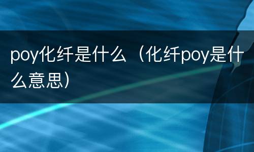 poy化纤是什么（化纤poy是什么意思）