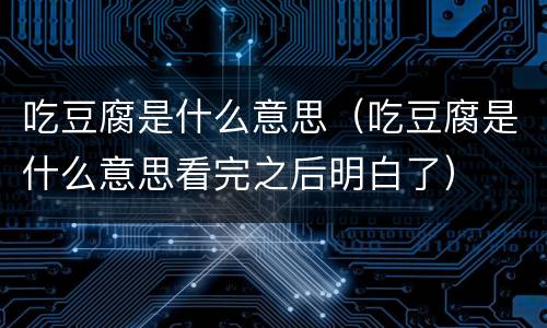 吃豆腐是什么意思（吃豆腐是什么意思看完之后明白了）