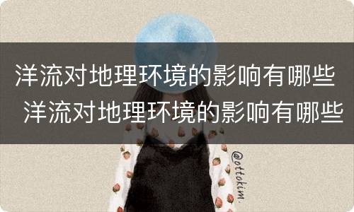 洋流对地理环境的影响有哪些 洋流对地理环境的影响有哪些?
