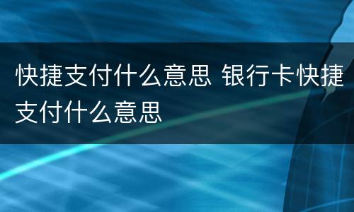 快捷支付什么意思 银行卡快捷支付什么意思