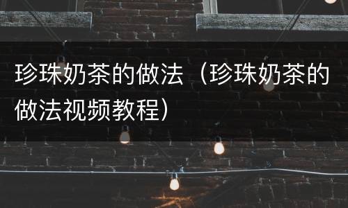 珍珠奶茶的做法（珍珠奶茶的做法视频教程）