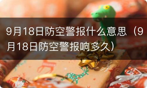 9月18日防空警报什么意思（9月18日防空警报响多久）
