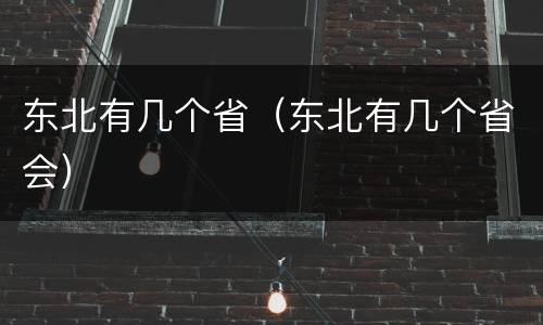 东北有几个省（东北有几个省会）