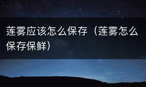 莲雾应该怎么保存（莲雾怎么保存保鲜）