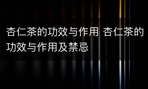 杏仁茶的功效与作用 杏仁茶的功效与作用及禁忌
