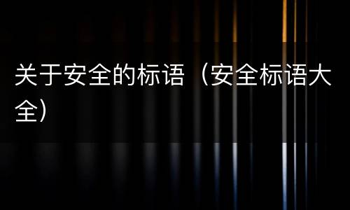 关于安全的标语（安全标语大全）