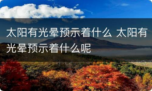 太阳有光晕预示着什么 太阳有光晕预示着什么呢